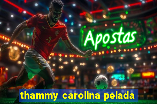 thammy carolina pelada
